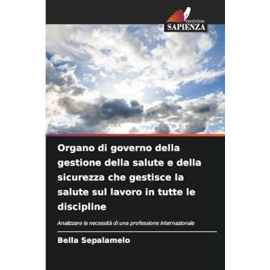Sepalamelo, Bella Organo di governo della gestione della salute e della sicurezza che gestisce la salute sul lavoro in tutte le discipline: Analizzare la necessità di una professione internazionale Sepalamelo, Bella Organo di governo della gestione della salute e della sicurezza che gestisce la salute sul lavoro in tutte le discipline: Analizzare la necessità di una professione internazionale