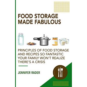 Rader, Jennifer Food Storage Made Fabulous: Principles of Food Storage and Recipes So Fantastic Your Family Won't Realize There's a Disaster Rader, Jennifer Food Storage Made Fabulous: Principles of Food Storage and Recipes So Fantastic Your Family Won't Realize There's a Disaster