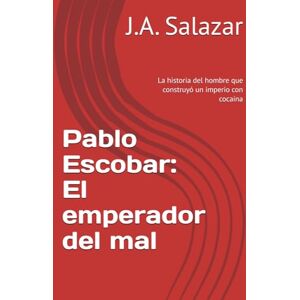 Rivas, Damián Pablo Escobar: El emperador del mal: La historia del hombre que construyó un imperio con cocaína Rivas, Damián Pablo Escobar: El emperador del mal: La historia del hombre que construyó un imperio con cocaína