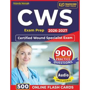 Mensah, Yolanda CWS Exam Prep 2026–2027: 900 Domain-Based Practice Questions Covering Wound Care, Assessment, and Treatment Planning for the Certified Wound Specialist Exam Mensah, Yolanda CWS Exam Prep 2026–2027: 900 Domain-Based Practice Questions Covering Wound Care, Assessment, and Treatment Planning for the Certified Wound Specialist Exam