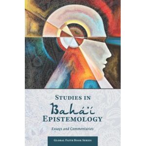 Sergeev, Mikhail Studies in Bahá'í Epistemology: Essays and Commentaries (Global Faith Book Series) Sergeev, Mikhail Studies in Bahá'í Epistemology: Essays and Commentaries (Global Faith Book Series)