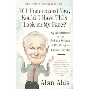 Alda, Alan If I Understood You, Would I Have This Look on My Face?: My Adventures in the Art and Science of Relating and Communicating Alda, Alan If I Understood You, Would I Have This Look on My Face?: My Adventures in the Art and Science of Relating and Communicating