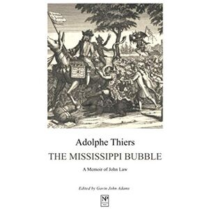 Thiers, Adolphe The Mississippi Bubble: A Memoir of John Law (Newton Page Classics) Thiers, Adolphe The Mississippi Bubble: A Memoir of John Law (Newton Page Classics)
