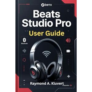 Kluvert, Raymond A. Beats Studio Pro User Guide: Step-by-Step Instructions for Setup, Use, Care, and Fixing Common Problems Kluvert, Raymond A. Beats Studio Pro User Guide: Step-by-Step Instructions for Setup, Use, Care, and Fixing Common Problems