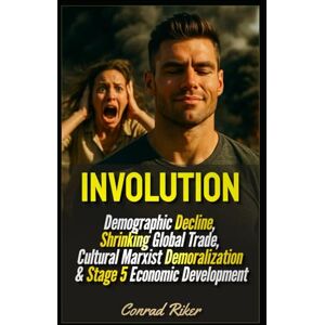 Riker, Conrad Involution: Demographic Decline, Shrinking Global Trade, Cultural Marxist Demoralization & Stage 5 Economic Development (Redpilled Progressive (satire)) Riker, Conrad Involution: Demographic Decline, Shrinking Global Trade, Cultural Marxist Demoralization & Stage 5 Economic Development (Redpilled Progressive (satire))