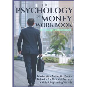 Vance, Aurelia The Psychology of Money Workbook for Young Professionals: Master Your Authentic Money Behavior for Financial Success and Building Lasting Wealth Vance, Aurelia The Psychology of Money Workbook for Young Professionals: Master Your Authentic Money Behavior for Financial Success and Building Lasting Wealth