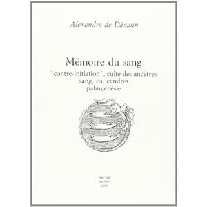 de Dànann, Alexandre Mémoire du sang. "Contre-initiation", culte des ancêtres, sang, os, cendres, palingénésie de Dànann, Alexandre Mémoire du sang. "Contre-initiation", culte des ancêtres, sang, os, cendres, palingénésie