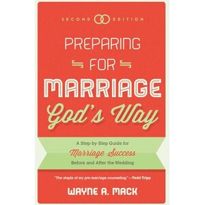 Wayne A. Mack Preparing for Marriage God's Way: A Step-By-Step Guide for Marriage Success Before and After the Wedding Wayne A. Mack Preparing for Marriage God's Way: A Step-By-Step Guide for Marriage Success Before and After the Wedding