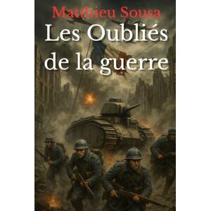 Sousa, Matthieu Les Oubliés de la guerre Sousa, Matthieu Les Oubliés de la guerre
