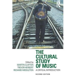 The Cultural Study of Music: A Critical Introduction The Cultural Study of Music: A Critical Introduction