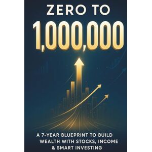 Kohl, Robert Zero to 1’000’000 A 7-Year Blueprint for Building Wealth with Stocks & Active Income: How to Grow Your Net Worth with ETFs, Individual Stocks, ... for New Beginners or advanced Investors! Kohl, Robert Zero to 1’000’000 A 7-Year Blueprint for Building Wealth with Stocks & Active Income: How to Grow Your Net Worth with ETFs, Individual Stocks, ... for New Beginners or advanced Investors!