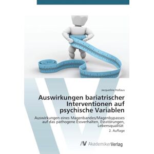 Hollaus, Jacqueline Auswirkungen bariatrischer Interventionen auf psychische Variablen: Auswirkungen eines Magenbandes/Magenbypasses auf das pathogene Essverhalten, Essstörungen, Lebensqualität 2. Auflage Hollaus, Jacqueline Auswirkungen bariatrischer Interventionen auf psychische Variablen: Auswirkungen eines Magenbandes/Magenbypasses auf das pathogene Essverhalten, Essstörungen, Lebensqualität 2. Auflage