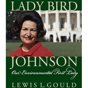 Gould, Lewis L. Lady Bird Johnson: Our Environmental First Lady (Modern First Ladies) Gould, Lewis L. Lady Bird Johnson: Our Environmental First Lady (Modern First Ladies)