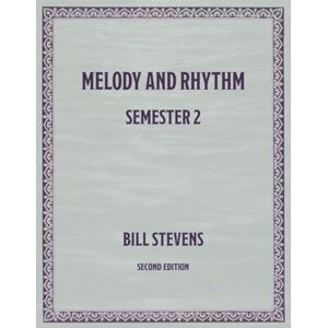 Stevens, Bill Melody and Rhythm Semester 2: Second Edition Stevens, Bill Melody and Rhythm Semester 2: Second Edition
