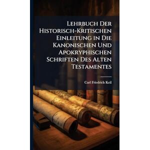 Keil, Carl Friedrich Lehrbuch Der Historisch-Kritischen Einleitung in Die Kanonischen Und Apokryphischen Schriften Des Alten Testamentes Keil, Carl Friedrich Lehrbuch Der Historisch-Kritischen Einleitung in Die Kanonischen Und Apokryphischen Schriften Des Alten Testamentes