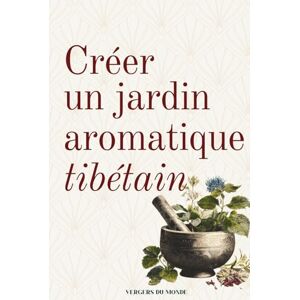 du Monde, Vergers Créer un jardin aromatique tibétain: Savoir ancestral de l'Himalaya (Sociétés et savoirs paysans) du Monde, Vergers Créer un jardin aromatique tibétain: Savoir ancestral de l'Himalaya (Sociétés et savoirs paysans)