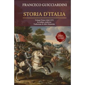 Guicciardini, Francesco Storia D’Italia Volume Primo: (Libri I-IV) Fonte Storica Medioevo / Rinascimento Fondamentale in Italiano moderno Guicciardini, Francesco Storia D’Italia Volume Primo: (Libri I-IV) Fonte Storica Medioevo / Rinascimento Fondamentale in Italiano moderno