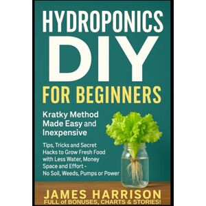 Graff, James Hydroponics DIY for Beginners Kratky Method Made Easy and Inexpensive: Tips, Tricks and Secret Hacks to Grow Fresh Food with Less Water, Money, ... Food, Composting, Hydroponics, Pools...) Graff, James Hydroponics DIY for Beginners Kratky Method Made Easy and Inexpensive: Tips, Tricks and Secret Hacks to Grow Fresh Food with Less Water, Money, ... Food, Composting, Hydroponics, Pools...)