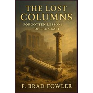 Fowler, F Brad The Lost Columns: Forgotten Lessons of the Craft Fowler, F Brad The Lost Columns: Forgotten Lessons of the Craft