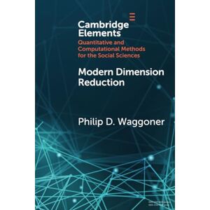 Waggoner, Philip D. Modern Dimension Reduction (Elements in Quantitative and Computational Methods for the Social Sciences) Waggoner, Philip D. Modern Dimension Reduction (Elements in Quantitative and Computational Methods for the Social Sciences)