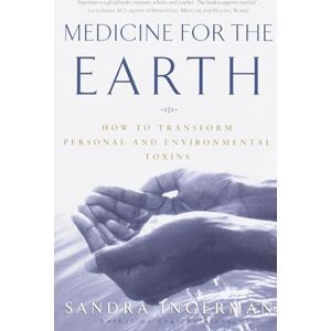 Ingerman, Sandra Medicine for the Earth: How to Transform Personal and Environmental Toxins Ingerman, Sandra Medicine for the Earth: How to Transform Personal and Environmental Toxins