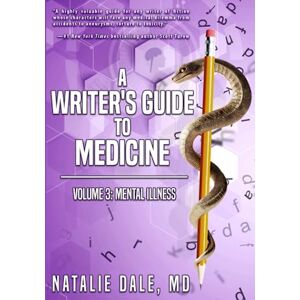 Dale, Natalie A Writer's Guide to Medicine: Volume 3: Mental Illness Dale, Natalie A Writer's Guide to Medicine: Volume 3: Mental Illness