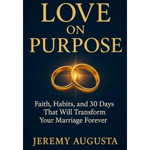 Augusta, Jeremy Love On Purpose: Faith, Habits, and 30 Days That Will Transform Your Marriage Forever Augusta, Jeremy Love On Purpose: Faith, Habits, and 30 Days That Will Transform Your Marriage Forever