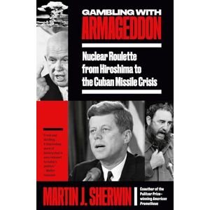 Sherwin, Martin J. Gambling with Armageddon: Nuclear Roulette from Hiroshima to the Cuban Missile Crisis Sherwin, Martin J. Gambling with Armageddon: Nuclear Roulette from Hiroshima to the Cuban Missile Crisis