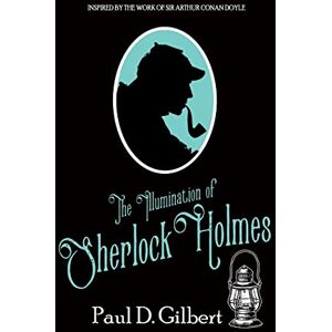 Gilbert, Paul D The Illumination of Sherlock Holmes: 3 (The Odyssey of Sherlock Holmes) Gilbert, Paul D The Illumination of Sherlock Holmes: 3 (The Odyssey of Sherlock Holmes)
