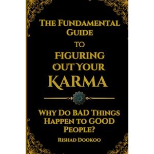 Dookoo, Rishad The Fundamental Guide To Figuring Out Your Karma: Why Do Bad Things Happen To Good People? Dookoo, Rishad The Fundamental Guide To Figuring Out Your Karma: Why Do Bad Things Happen To Good People?