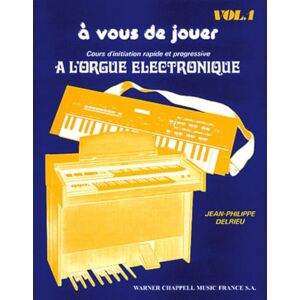 DELRIEU JEAN-PHILIP A Vous De Jouer a l'Orgue Electronique Vol. 1: Volume 1, Cours d'initiation rapide et progressive à l'orgue électronique DELRIEU JEAN-PHILIP A Vous De Jouer a l'Orgue Electronique Vol. 1: Volume 1, Cours d'initiation rapide et progressive à l'orgue électronique