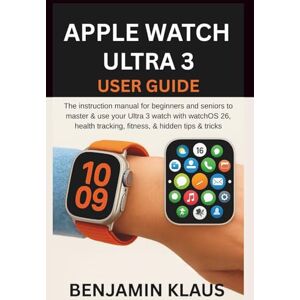 Klaus, Benjamin Apple Watch Ultra 3 User Guide: The instruction manual for beginners and seniors to master & use your Ultra 3 watch with watchOS 26, health tracking, fitness, & hidden tips & tricks Klaus, Benjamin Apple Watch Ultra 3 User Guide: The instruction manual for beginners and seniors to master & use your Ultra 3 watch with watchOS 26, health tracking, fitness, & hidden tips & tricks