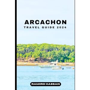 Hassan, Ramiro ARCACHON TRAVEL GUIDE 2024: Exploring the Hidden Gems and Sun-Soaked Splendor of Arcachon in 2024 (DREAM DESTINATIONS) Hassan, Ramiro ARCACHON TRAVEL GUIDE 2024: Exploring the Hidden Gems and Sun-Soaked Splendor of Arcachon in 2024 (DREAM DESTINATIONS)
