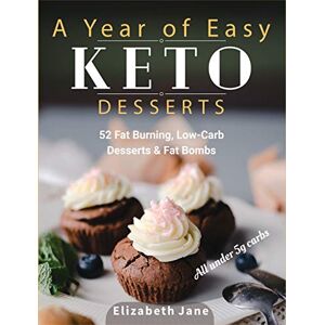 Jane, Elizabeth A Year of Easy Keto Desserts: 52 Seasonal Fat Burning, Low-Carb & Paleo Desserts & Fat Bombs with less than 5 gram of carbs Jane, Elizabeth A Year of Easy Keto Desserts: 52 Seasonal Fat Burning, Low-Carb & Paleo Desserts & Fat Bombs with less than 5 gram of carbs