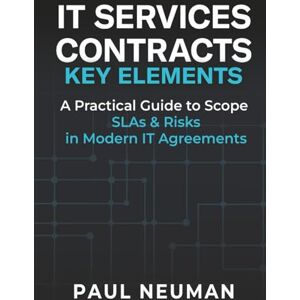 Neuman, Paul IT SERVICES CONTRACTS KEY ELEMENTS: A practical guide to scope SLAs & risk in modern IT service agreements Neuman, Paul IT SERVICES CONTRACTS KEY ELEMENTS: A practical guide to scope SLAs & risk in modern IT service agreements