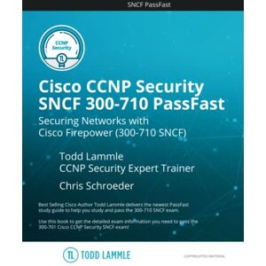 Lammle, Todd Cisco CCNP Security SNCF 300-710 PassFast: Securing Networks with Cisco Firepower (300-710-SNCF) (Todd Lammle Authorized Study Guides) Lammle, Todd Cisco CCNP Security SNCF 300-710 PassFast: Securing Networks with Cisco Firepower (300-710-SNCF) (Todd Lammle Authorized Study Guides)