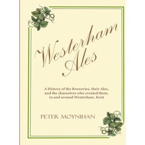 Moynihan, Mr Peter Westerham Ales: A history of the breweries, their ales, and the characters that created them, in and around Westerham, Kent. Moynihan, Mr Peter Westerham Ales: A history of the breweries, their ales, and the characters that created them, in and around Westerham, Kent.