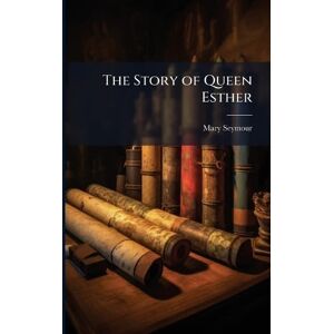 Seymour, Mary The Story of Queen Esther Seymour, Mary The Story of Queen Esther