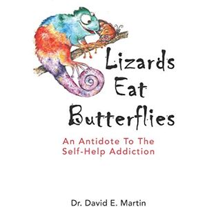 Martin, Dr. David E. Lizards Eat Butterflies: An Antidote to the Self-Help Addiction Martin, Dr. David E. Lizards Eat Butterflies: An Antidote to the Self-Help Addiction