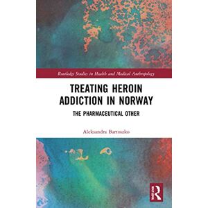 Bartoszko, Aleksandra Treating Heroin Addiction in Norway: The Pharmaceutical Other (Routledge Studies in Health and Medical Anthropology) Bartoszko, Aleksandra Treating Heroin Addiction in Norway: The Pharmaceutical Other (Routledge Studies in Health and Medical Anthropology)
