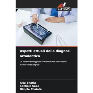 Bhatia, Ritu Aspetti attuali della diagnosi ortodontica: Un ponte tra la saggezza convenzionale e l'innovazione moderna nella diagnosi Bhatia, Ritu Aspetti attuali della diagnosi ortodontica: Un ponte tra la saggezza convenzionale e l'innovazione moderna nella diagnosi