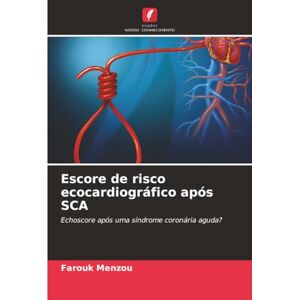 Menzou, Farouk Escore de risco ecocardiográfico após SCA: Echoscore após uma síndrome coronária aguda? Menzou, Farouk Escore de risco ecocardiográfico após SCA: Echoscore após uma síndrome coronária aguda?