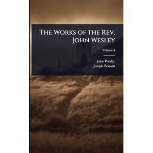 Wesley, John The Works of the Rev. John Wesley Wesley, John The Works of the Rev. John Wesley