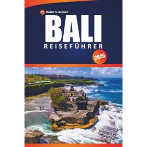 KESSLER, DANIEL S. Bali Reiseführer 2025: Entdecken Sie historische Tempel, Top-Strände, Abenteuer und praktische Tipps zur Erkundung des Herzens Indonesiens. KESSLER, DANIEL S. Bali Reiseführer 2025: Entdecken Sie historische Tempel, Top-Strände, Abenteuer und praktische Tipps zur Erkundung des Herzens Indonesiens.