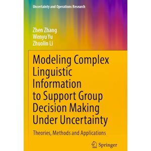 Zhang, Zhen Modeling Complex Linguistic Information to Support Group Decision Making Under Uncertainty: Theories, Methods and Applications (Uncertainty and Operations Research) Zhang, Zhen Modeling Complex Linguistic Information to Support Group Decision Making Under Uncertainty: Theories, Methods and Applications (Uncertainty and Operations Research)