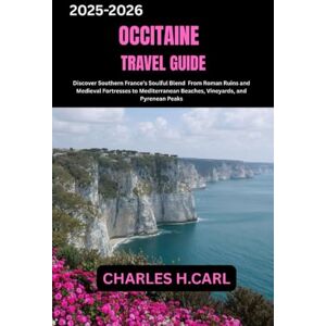 CARL, CHARLES H. OCCITANIE TRAVEL GUIDE: Discover Southern France’s Soulful Blend From Roman Ruins and Medieval Fortresses to Mediterranean Beaches, Vineyards, and Pyrenean Peaks CARL, CHARLES H. OCCITANIE TRAVEL GUIDE: Discover Southern France’s Soulful Blend From Roman Ruins and Medieval Fortresses to Mediterranean Beaches, Vineyards, and Pyrenean Peaks