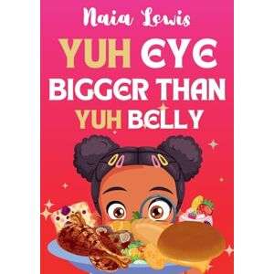 Lewis, Naia Yuh Eye Bigger Than Yuh Belly (Mama Knows Best) Lewis, Naia Yuh Eye Bigger Than Yuh Belly (Mama Knows Best)