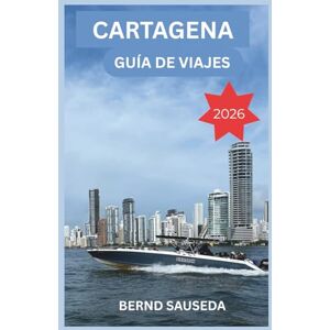 SAUSEDA, BERND Cartagena Guía de viajes 2026: Planificación sin estrés para familias, aventureros solitarios, parejas y cruceros que llegan a la costa caribeña de Colombia. SAUSEDA, BERND Cartagena Guía de viajes 2026: Planificación sin estrés para familias, aventureros solitarios, parejas y cruceros que llegan a la costa caribeña de Colombia.