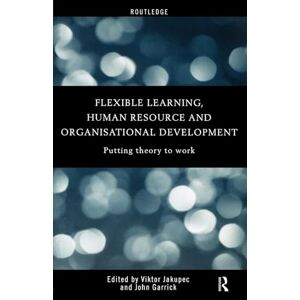 Flexible Learning, Human Resource and Organisational Development: Putting Theory to Work Flexible Learning, Human Resource and Organisational Development: Putting Theory to Work
