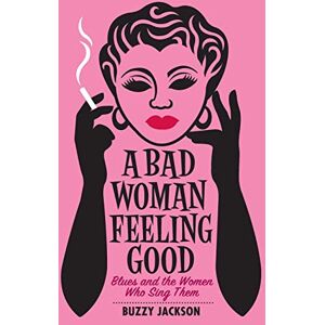 Jackson A Bad Woman Feeling Good: Blues and the Women Who Sing Them Jackson A Bad Woman Feeling Good: Blues and the Women Who Sing Them